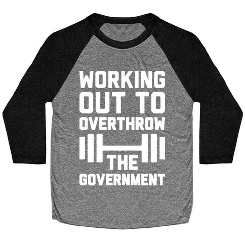 Working Out To Overthrow The Government Baseball Tee