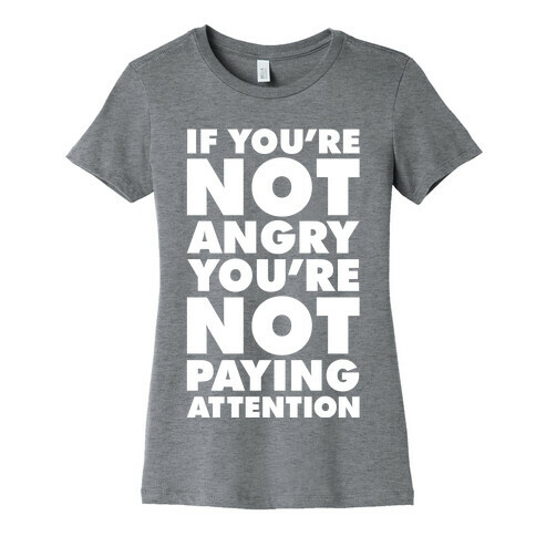 If You're Not Angry Womens T-Shirt