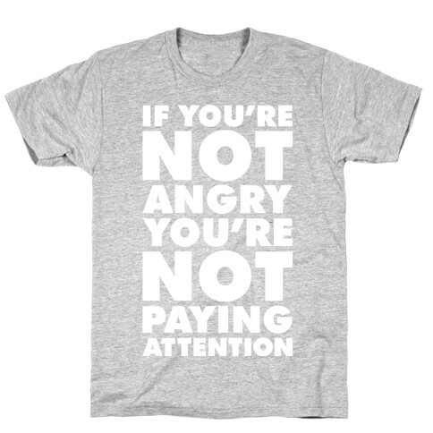 If You're Not Angry T-Shirt