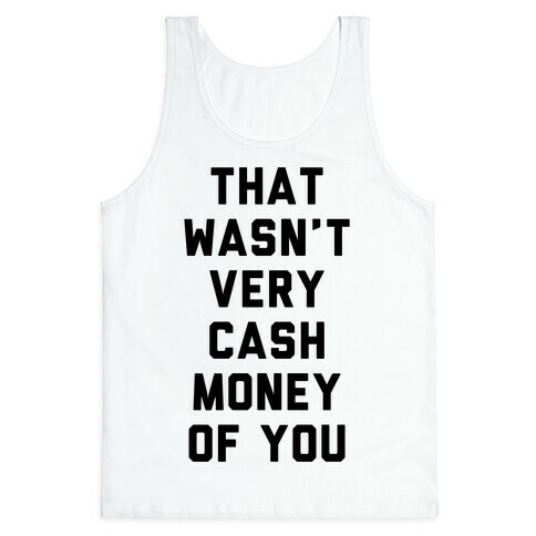 That Wasn't Very Cash Money Of You Tank Top