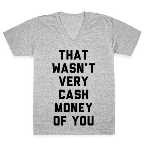 That Wasn't Very Cash Money Of You V-Neck Tee Shirt