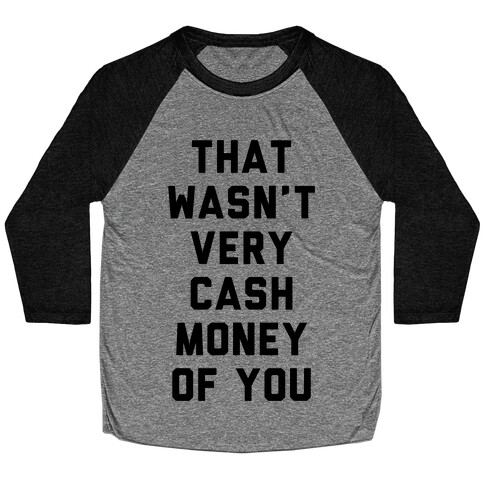 That Wasn't Very Cash Money Of You Baseball Tee