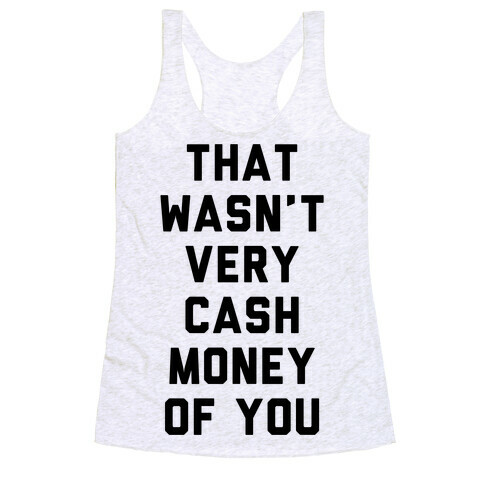 That Wasn't Very Cash Money Of You Racerback Tank Top