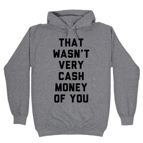 That Wasn't Very Cash Money Of You Hooded Sweatshirt