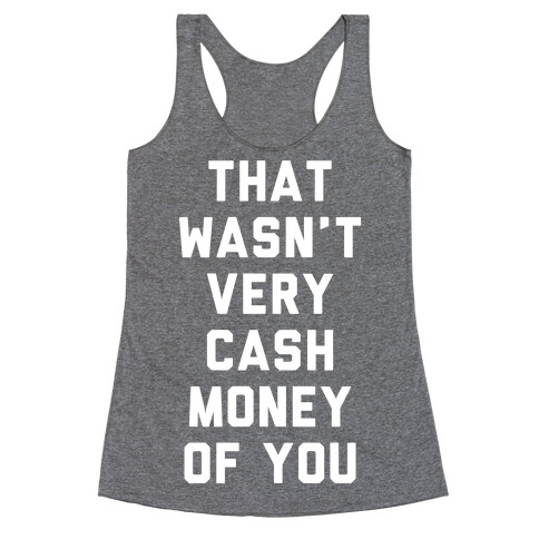 That Wasn't Very Cash Money Of You Racerback Tank Top