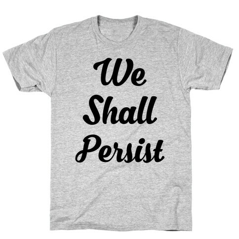We Shall Persist T-Shirt