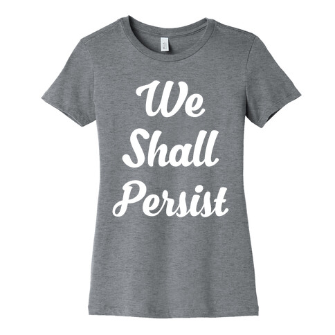 We Shall Persist Womens T-Shirt