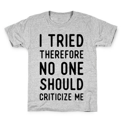 I Tried Therefore No One Should Criticize Me Kids T-Shirt