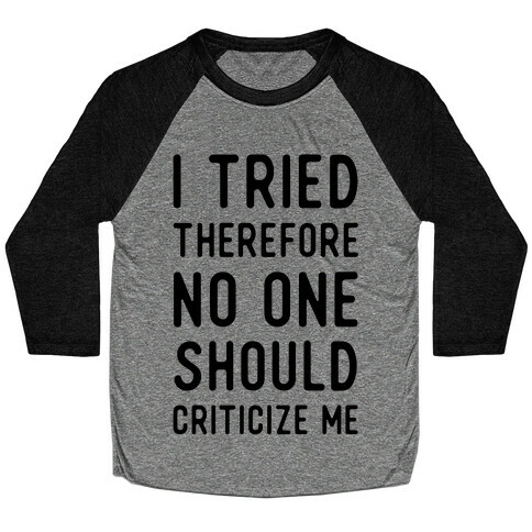 I Tried Therefore No One Should Criticize Me Baseball Tee