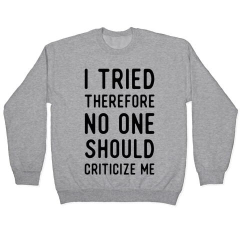 I Tried Therefore No One Should Criticize Me Pullover