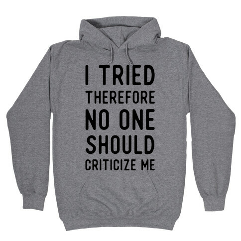 I Tried Therefore No One Should Criticize Me Hooded Sweatshirt