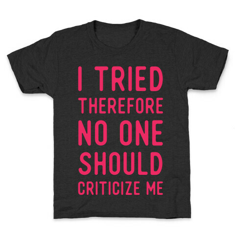 I Tried Therefore No One Should Criticize Me Kids T-Shirt