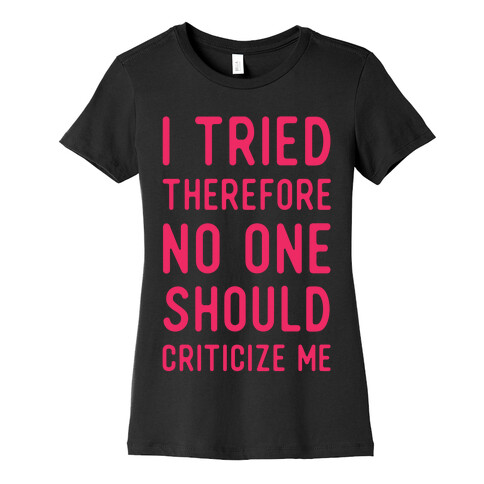 I Tried Therefore No One Should Criticize Me Womens T-Shirt