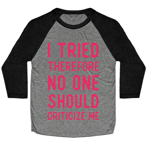 I Tried Therefore No One Should Criticize Me Baseball Tee