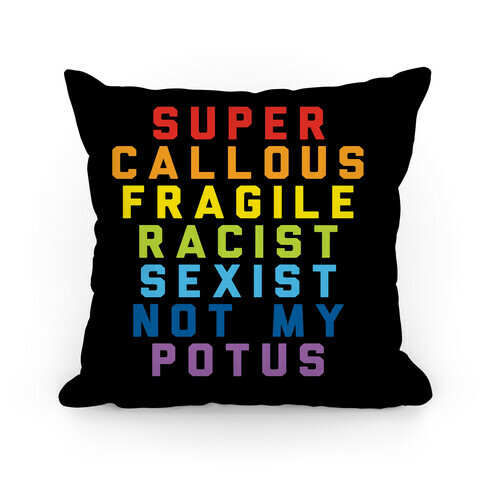 Super Callous Fragile Racist Sexist Not My Potus Pillow