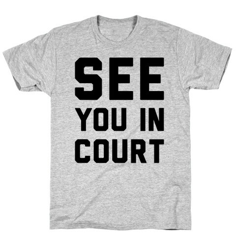 See You In Court  T-Shirt