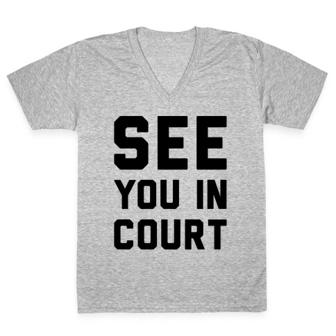 See You In Court  V-Neck Tee Shirt
