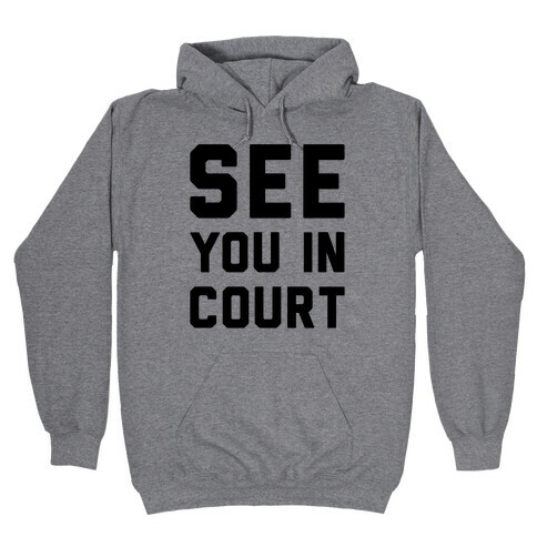 See You In Court  Hooded Sweatshirt