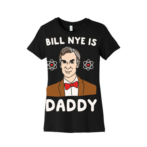 Bill Nye is Daddy White Print Womens T-Shirt