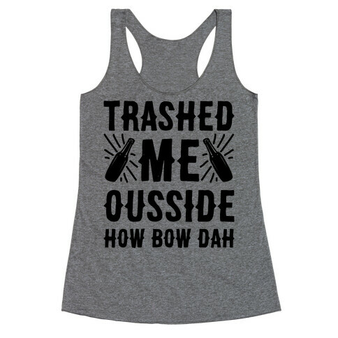 Trashed Me Ousside How Bow Dah Racerback Tank Top