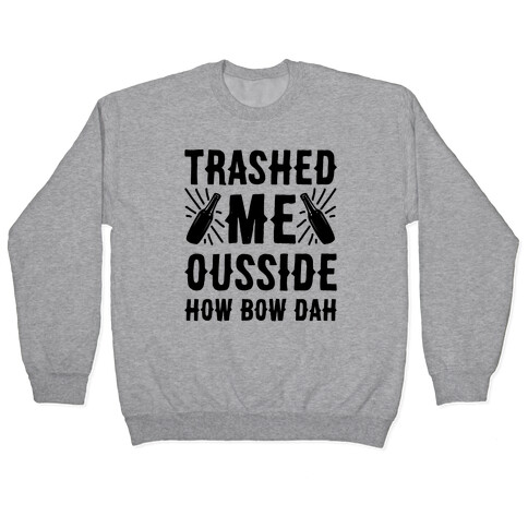 Trashed Me Ousside How Bow Dah Pullover