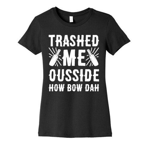 Trashed Me Ousside How Bow Dah White Print  Womens T-Shirt