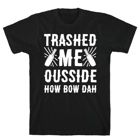 Trashed Me Ousside How Bow Dah White Print  T-Shirt