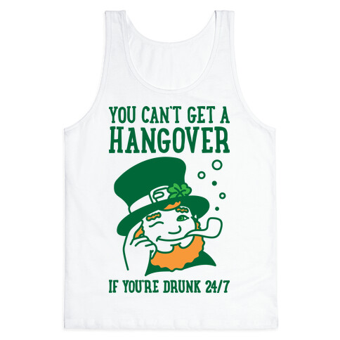 You Can't Get A Hangover If You're Drunk 24/7 Tank Top