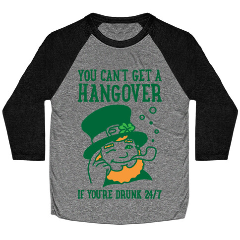 You Can't Get A Hangover If You're Drunk 24/7 Baseball Tee