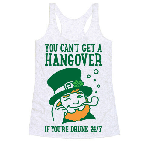 You Can't Get A Hangover If You're Drunk 24/7 Racerback Tank Top