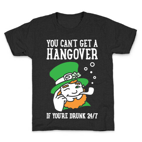 You Can't Get A Hangover If You're Drunk 24/7 Kids T-Shirt