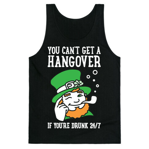 You Can't Get A Hangover If You're Drunk 24/7 Tank Top