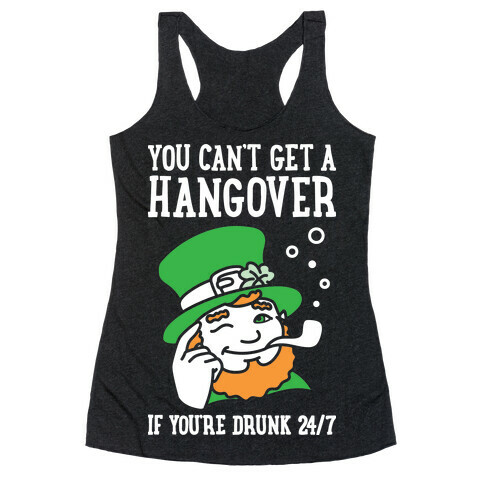 You Can't Get A Hangover If You're Drunk 24/7 Racerback Tank Top