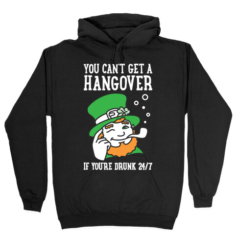 You Can't Get A Hangover If You're Drunk 24/7 Hooded Sweatshirt