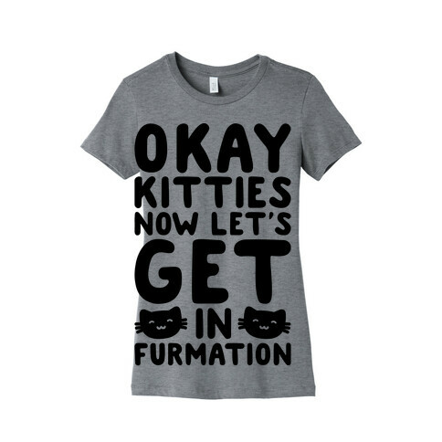 Okay Kitties Now Let's Get In Furmation Parody Womens T-Shirt
