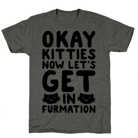 Okay Kitties Now Let's Get In Furmation Parody T-Shirt