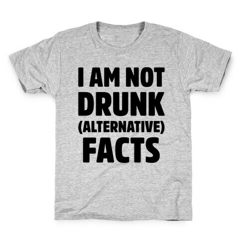 I Am Not Drunk Alternative Facts Kids T-Shirt