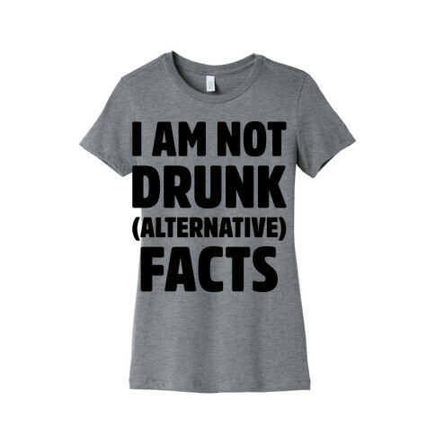 I Am Not Drunk Alternative Facts Womens T-Shirt