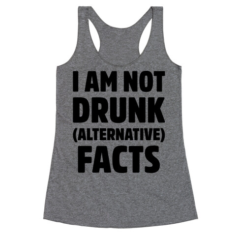 I Am Not Drunk Alternative Facts Racerback Tank Top