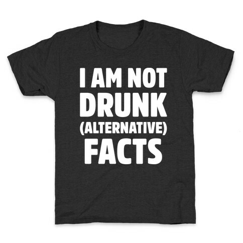 I Am Not Drunk Alternative Facts White Print Kids T-Shirt