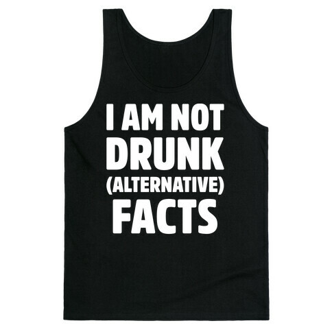 I Am Not Drunk Alternative Facts White Print Tank Top