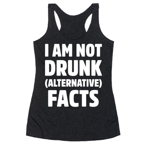 I Am Not Drunk Alternative Facts White Print Racerback Tank Top