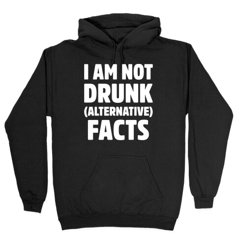 I Am Not Drunk Alternative Facts White Print Hooded Sweatshirt