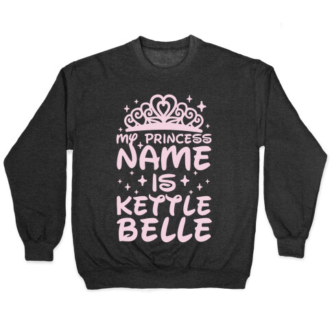 My Princess Name Is Kettle Belle Pullover