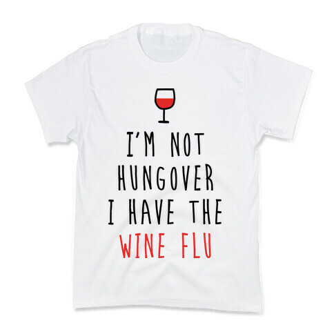 I'm Not Hungover I Have The Wine Flu Kids T-Shirt
