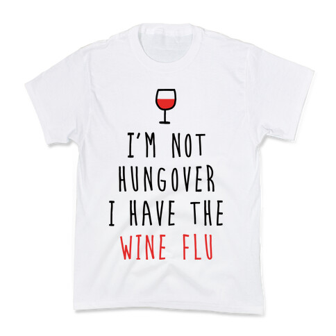 I'm Not Hungover I Have The Wine Flu Kids T-Shirt