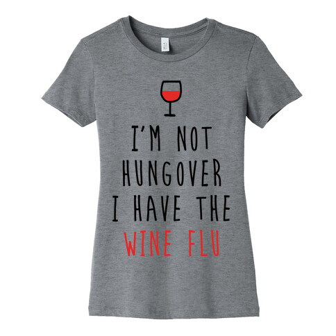 I'm Not Hungover I Have The Wine Flu Womens T-Shirt