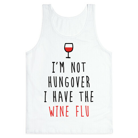 I'm Not Hungover I Have The Wine Flu Tank Top