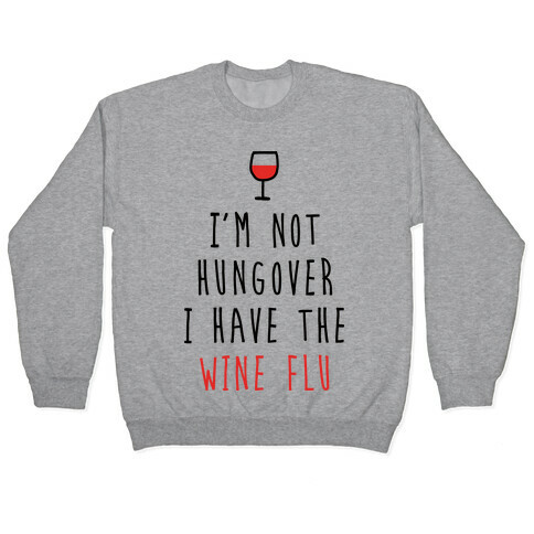 I'm Not Hungover I Have The Wine Flu Pullover