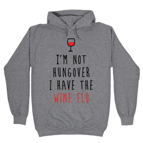 I'm Not Hungover I Have The Wine Flu Hooded Sweatshirt